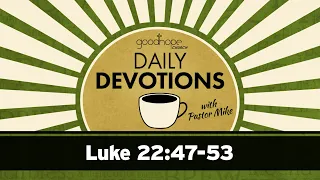 Luke 22:47-53 // Daily Devotions with Pastor Mike