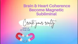 Brain and Heart Coherence (Become Magnetic) - Subliminal