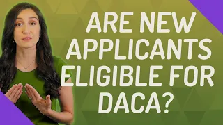 Are new applicants eligible for DACA?