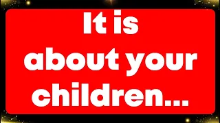 God says:  It is about your children...