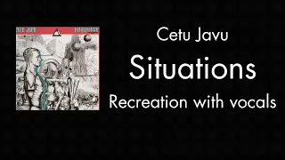 Situations (Cetu Javu) - Recreation by RJ8, vocals by @perihelion54