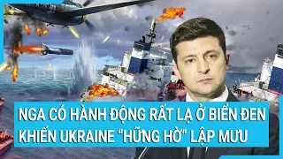 Toàn cảnh thế giới: Nga có hành động rất lạ ở Biển Đen khiến Ukraine “hững hờ” lập mưu