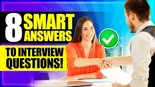 8 SMART ANSWERS to Interview Questions!