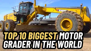 TOP 10 BIGGEST MOTOR GRADER IN THE WORLD