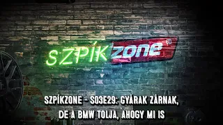 SzpíkZone - S03E29: Gyárak zárnak, de a BMW tolja, ahogy mi is