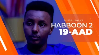 HABBOON S2 XALQADA 19-AAD | "AABE ARAGTIDIISA NOLOSHA WAX WALBA AYEY AHEEYD"