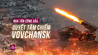 Nga tiếp tục tiến công xuyên biên giới, giằng co ác liệt với Ukraine ở Vovchansk | VTC Now