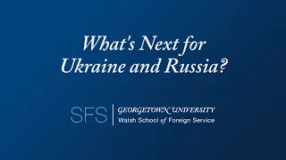 SFS Event: What's Next for Ukraine and Russia? (Full Length)