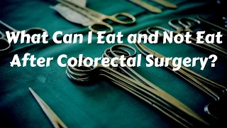 Colorectal Surgery: After, What Food Can I Eat Or Not Eat?
