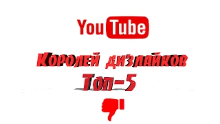 Топ-5 Королей дизлайков на ютубе!