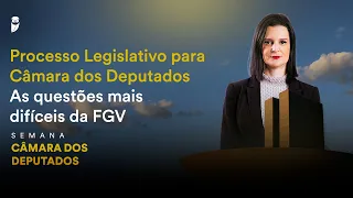 Processo Legislativo para Câmara dos Deputados - As questões mais difíceis da FGV
