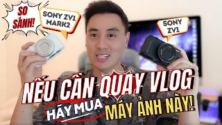 CẦN QUAY VLOG HÃY MUA NGAY MÁY ẢNH NÀY. SO SÁNH SONY ZV1 VÀ ZV1 MARK 2 TỪ TRẢI NGHIỆM CỦA MÌNH.