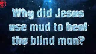 Why Jesus used mud to heal a blind man