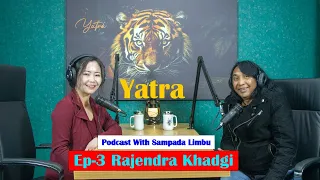 Yatra || Episode- 3 || Podcast with Sampada Limbu || Rajendra Khadgi