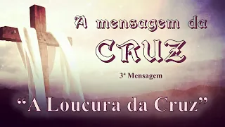 Série: "A Mensagem da Cruz" (Mensagem 3 de 6: "A LOUCURA DA CRUZ" - I Coríntios 1:18-25).