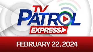 TV Patrol Express: February 22, 2024