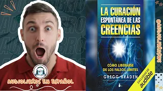 LA CURACIÓN ESPONTÁNEA DE LAS CREENCIAS  Gregg Braden Audiolibro Resumen