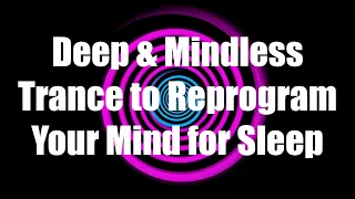 Deep & Mindless Trance to Reprogram Your Mind for Sleep