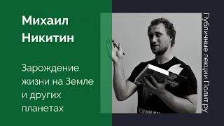 Михаил Никитин. Зарождение жизни на Земле и других планетах