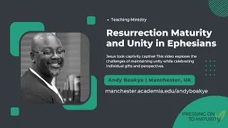 He took Captivity Captive: Resurrection Maturity and Unity in Ephesians|Andy Boakye (Manchester, UK)