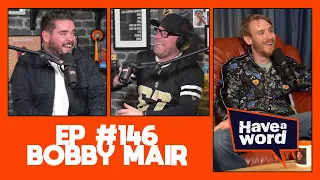 Bobby Mair | Have A Word Podcast #146