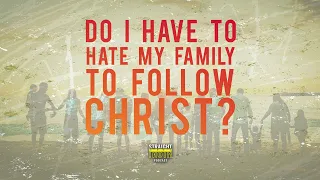 Should I hate My Family To Follow Christ? | Luke 14 explained | Should God Be a Priority Over Family