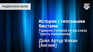 Артур Конан Дойл. История с гипсовыми бюстами. Радиопостановка по рассказу "Шесть Наполеонов"