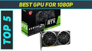 Top 5 GPU FOR 1080P in 2023