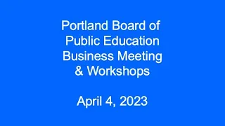 Portland Board of Public Education Business Meeting and Workshops April 4, 2023