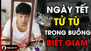 Ngày Tết của TỬ TÙ ở trong buồng biệt giam như thế nào? | Phá án TV