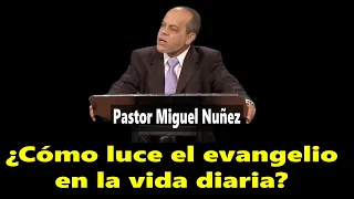 Cómo luce el evangelio en la vida diaria - Pastor Miguel Nuñez