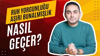 Ruh Yorgunluğu ve Aşırı Bunalmışlık Nasıl Geçer?