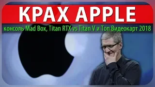 КРАХ APPLE, консоль Mad Box, Titan RTX vs Titan V и Топ Видеокарт 2018