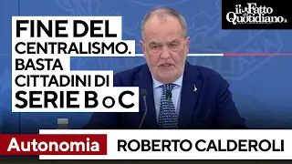 Autonomia, Calderoli presenta il provvedimento approvato dal governo: "Fine del centralismo"