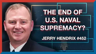 #452 | Jerry Hendrix: The Age of U.S. Naval Dominance Is Over - The Realignment Podcast