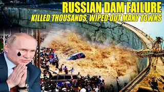 Massive flood attack! Dam failure in Russia killed thousands of people, wiped out many towns