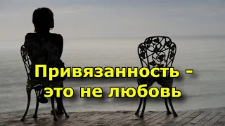 Привязанность - это не любовь.