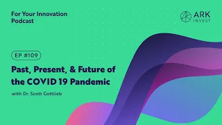 The Past, Present, and Future of the COVID 19 Pandemic with Dr. Scott Gottlieb