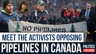 Meet the Activists Opposing Pipelines in Canada | Politics Explained Ep. 3