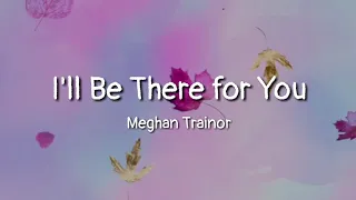 Meghan Trainor - I'll be There For You (lyrics)