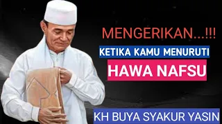 Mengerikan sekali..!!!Ketika kamu menuruti hawa nafsumu,KH.BUYA SYAKUR YASIN