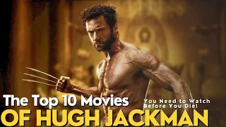 The Top 10 Hugh Jackman Movies You Need to Watch Before You Die!