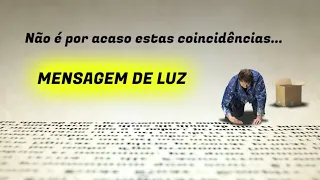 NÃO É POR ACASO ESTAS COINCIDÊNCIAS | Mensagem de Luz