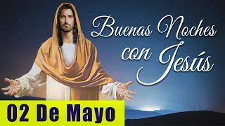 ORACIÓN DE LA NOCHE | LAS BUENAS NOCHES CON JESÚS | ORACIONES Y REFLEXIONES | JUEVES 02 DE MAYO