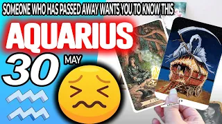 Aquarius ♒ 🔞SOMEONE WHO HAS PASSED AWAY WANTS YOU TO KNOW THIS ✝️ horoscope for today MAY  30 2024 ♒