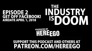 THE INDUSTRY IS DOOM EPISODE 2 - GET OFF FACEBOOK!