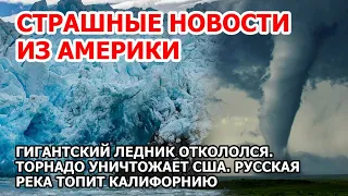 Супер ледник рухнул в Америке Шторм торнадо США Русская река топит Калифорнию Взрыв Наводнение Пожар