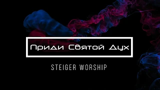 [Steiger Worship] Приди Святой Дух