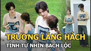 Trương Lăng Hách công khai thân mật, tình tứ nhìn Bạch Lộc, “soft” thế này chỉ có thể là yêu thôi