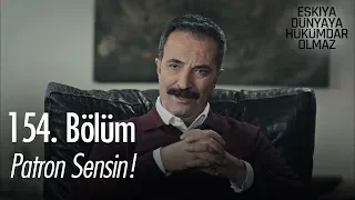 Patron sensin! - Eşkıya Dünyaya Hükümdar Olmaz 154. Bölüm